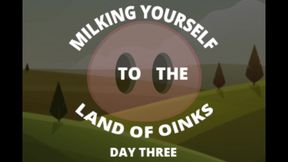 Milking Your Sausage to the Land of Oinks Day 3