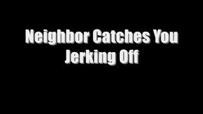 Neighbor Catches You Jerking Off