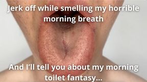 My bad morning breath and toilet fantasy