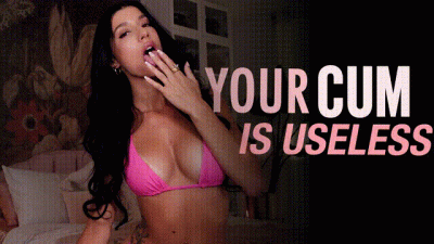 Your Cum Is Useless