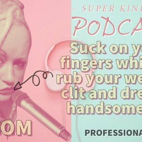 Kinky Podcast 15 Suck on 2 Fingers while you rub your wet si