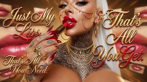 Just My Lips. That's All You Need. That's All You Get