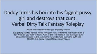 Daddy turns his boi ino a faggot girl and uses that boi cunt pussy. Verbal Fantasy Dirty Talk Role