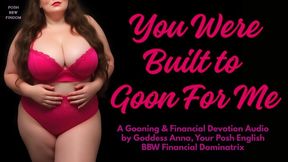 You Were Built to Goon For Me - A Gooning & Financial Devotion Audio by Goddess Anna, Your Posh English BBW Financial Dominatrix