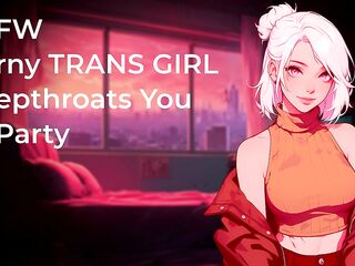 Sexually excited TRANS HOTTY Deepthroats Your Chunky Dick At Party! - NSFW - Audio Porn eighteen+ - Oral sex