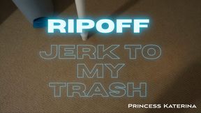 TOTAL RIPOFF: JERK TO MY TRASH