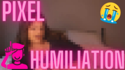 PIXEL HUMILIATION