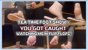 Tea Time Foot Show - You Got Caught Watching Me in Flip Flops!