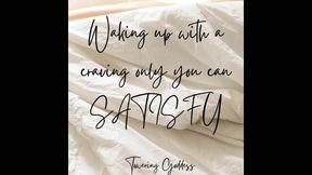 Waking up with craving only you can Satisfy