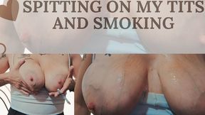 Smoking and spitting on my veiny tits