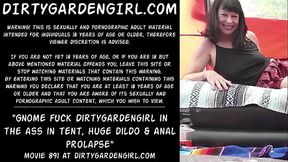 Gnome fuck Dirtygardengirl in the ass in tent, huge dildo &amp_ anal prolapse