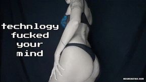 TECHNOLOGY FUCKED YOUR MIND