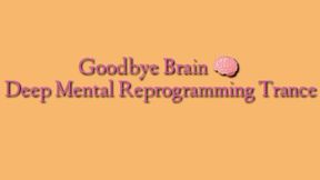 Good Bye Brain : Deep Mental Reprogramming Trance