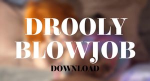 DROOLY BLOWJOB