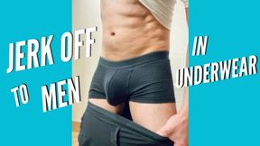 Jerk Off To Men In Underwear