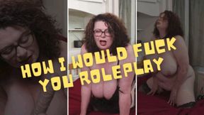 How I Would Fuck You Roleplay 720p