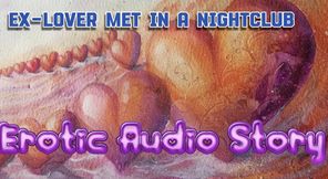 ex-lover met in a nightclub, later fucks ex-girlfriend in a hotel room ,erotic audio story for men and women