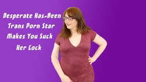 Desperate Has-Been Trans Porn Star Makes You Suck Her Cock