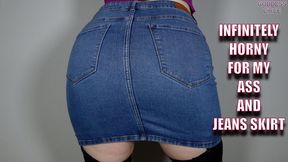 INFINITELY HORNY FOR MY ASS AND JEANS SKIRT