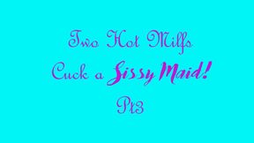 Two Hot Milfs Cuck a Sissy Maid Part 3