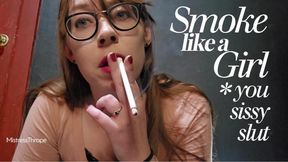 Smoke like a girl, you sissy slut