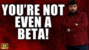 You're Not Even A Beta - Humilliation - 4k UHD 2160p - KingMarti - MOV