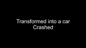 Transformed into a car and crushed