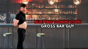 BURPING DOMINATION GROSS BAR GUY