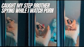Caught My Step Brother Spying While I Watch Porn and Play with My Pussy