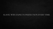 Slavic Wife Expects Perfection Every Time