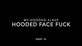 HoodedFaceFuck Part III