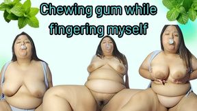 Chewing gum while fingering myself