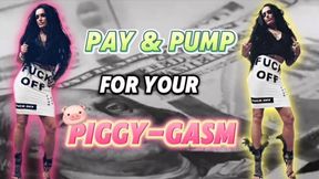 PAY & PUMP FOR YOUR PIGGY-GASM - Financial Domination, JOI, Cum Countdown