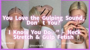 You Love the Gulping Sound, Don’t You? I Know You Do…Neck Stretch & Gulp Fetish