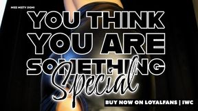 YOU THINK YOU ARE SOMETHING SPECIAL