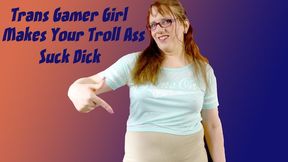 Trans Gamer Girl Makes Your Troll Ass Suck Dick