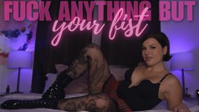 Fuck Anything But Your Fist