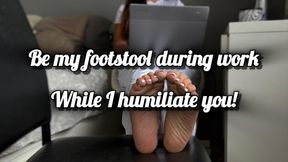 BE MY FOOTSTOOL WHILE I WORK AND HUMILIATE YOU!😈