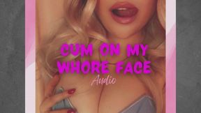Cum on My Whore Facem - A Naughty Kaylee Audio