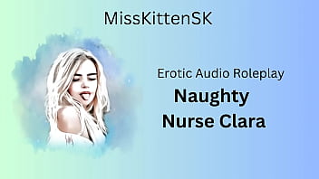 Erotic Audio Roleplay - Naughty Nurse Clara (English Accent &amp_ All Around Dirty Girl)