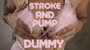 STROKE AND PUMP DUMMY!