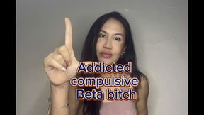 Addicted compulsive beta bitch