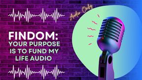 Findom: Your Purpose is to Fund My Life AUDIO ONLY
