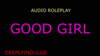 GOOD GIRL GETS FUCKED (AUDIO ROLEPLAY)