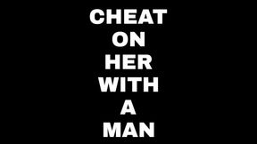 CHEAT ON HER WITH A MAN