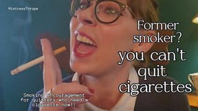 Former Smoker? You can't quit cigarettes! Smoking encouragement for the quitters that need a cigarette NOW!